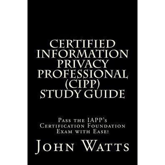 Pre-Owned Certified Information Privacy Professional Study Guide: Pass the IAPP's Certification Foundation Exam with Ease! (Paperback) 1494939916 9781494939915