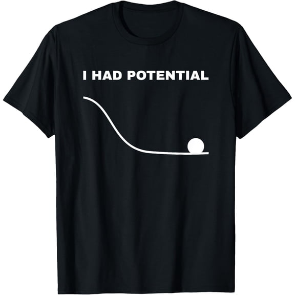 100% Cotton t-shirt I Had Potential Funny Physics Science T-Shirt mens t shirt,black,women,funny,misfits,men,journey Golf Gift T-Shirt For Men and Women