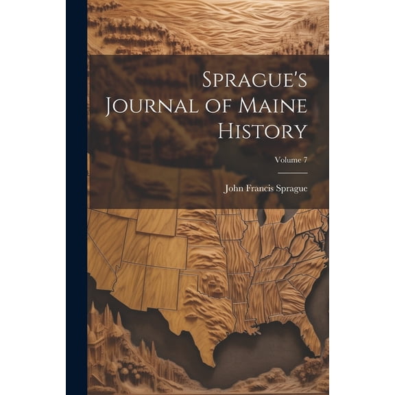 Sprague's Journal of Maine History; Volume 7 (Paperback)