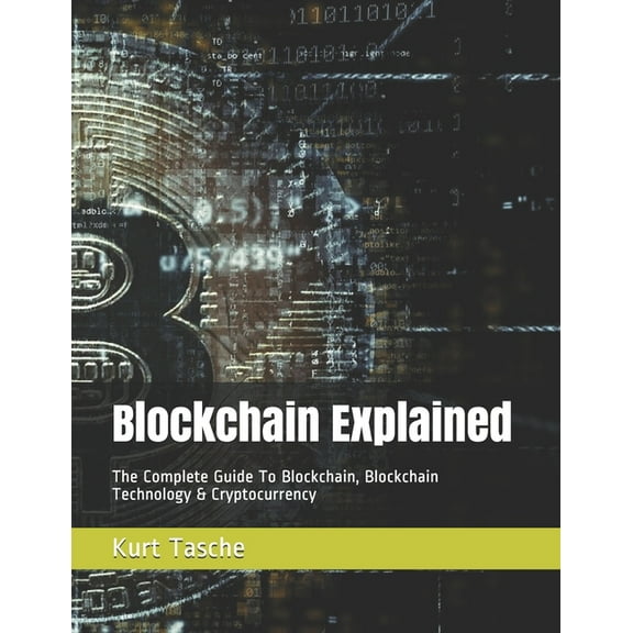 Blockchain Explained : The Complete Guide To Blockchain, Blockchain Technology & Cryptocurrency (Paperback)