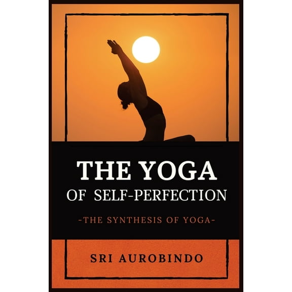 The Yoga of Self-Perfection: The Synthesis of Yoga, (Paperback)