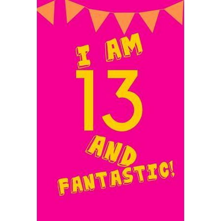I Am 13 and Fantastic! : Pink Yellow Balloons - Thirteen 13 Yr Old Girl Journal Ideas Notebook - Gift Idea for 13th Happy Birthday Present Note Book Preteen Tween Basket Christmas Stocking Stuffer Filler (Card