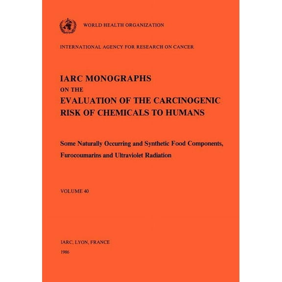 IARC Monographs on the Evaluation of the Carcinogenic Risks: Vol 40 IARC Monographs: Some Naturally Occurring and Synthetic food components, Furocoumarins and Ultraviolet Radiation (Paperback)