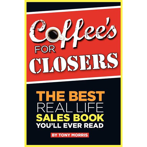 Coffee's for Closers The Best Real Life Sales Book You'll Ever Read