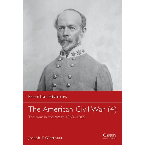 Essential Histories: The American Civil War (4) : The war in the West 1863–1865 (Paperback)