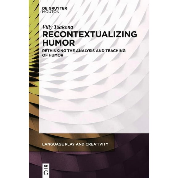 Language Play and Creativity [Lpc] Recontextualizing Humor: Rethinking the Analysis and Teaching of Humor, Book 4, (Hardcover)