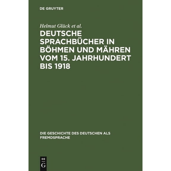 Die Geschichte Des Deutschen ALS Fremdsp Deutsche SprachbÃ¼cher in BÃ¶hmen und MÃ¤hren vom 15. Jahrhundert bis 1918, Book 2, (Hardcover)