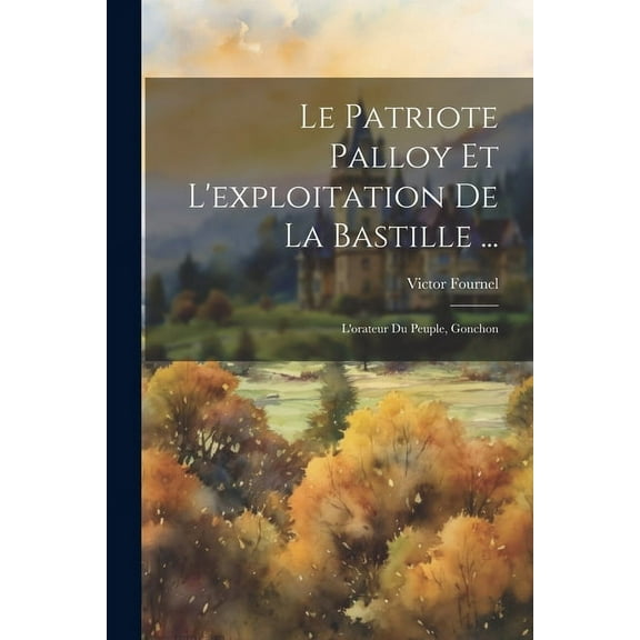 Le Patriote Palloy Et L'exploitation De La Bastille ... (Paperback)