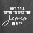 thumbnail image 5 of Wild Bobby Why Y'all Tryin' to Test the Jesus in Me? Inspirational/Christian Men Graphic Tee, Heather Black, Large, 5 of 5