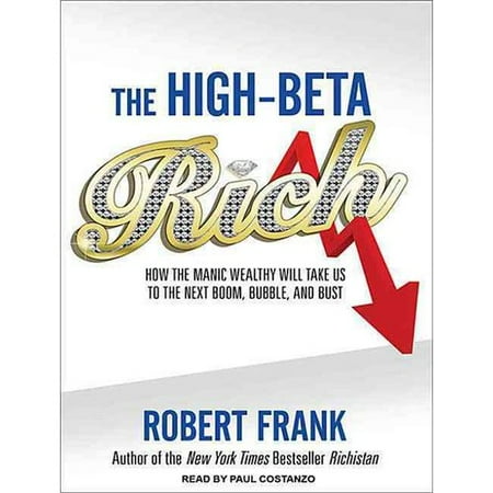 High Beta Rich How The Manic Wealthy Will Take Us To The