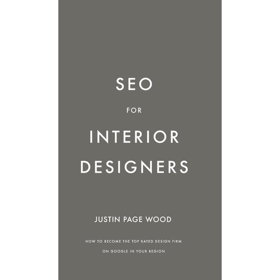 SEO for Interior Designers: How to become the top rated interior design firm on Google in your region, (Hardcover)