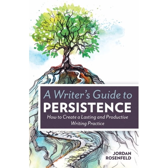 A Writer's Guide To Persistence: How to Create a Lasting and Productive Writing Practice, (Paperback)