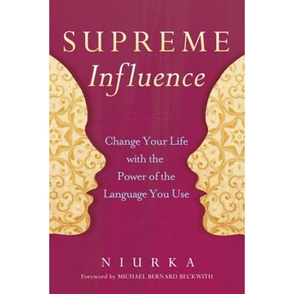 Supreme Influence: Change Your Life with the Power of the Language You Use (Hardcover) by Niurka, Michael Bernard Beckwith