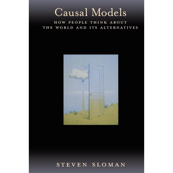 Causal Models: How People Think about the World and Its Alternatives, (Paperback)