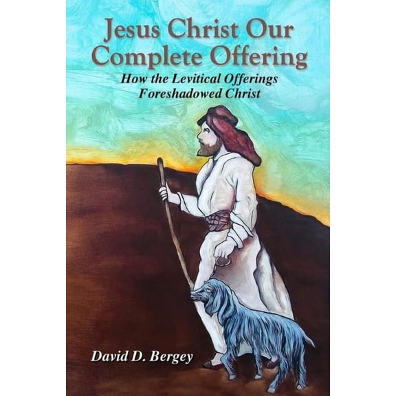 Jesus Christ Our Complete Offering: How the Levitical Offerings Foreshadowed Christ, (Paperback)