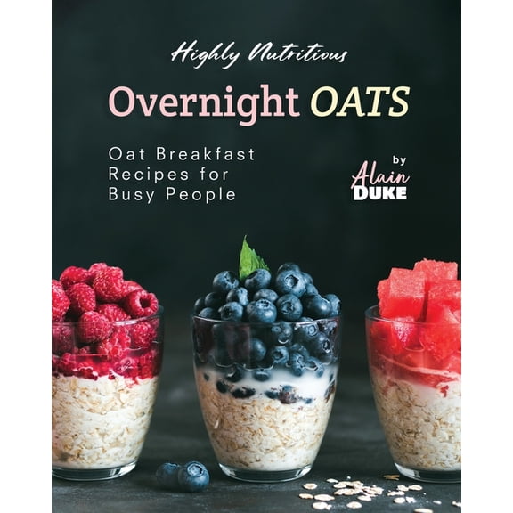 Highly Nutritious Overnight Oats: Oat Breakfast Recipes for Busy People (Paperback)