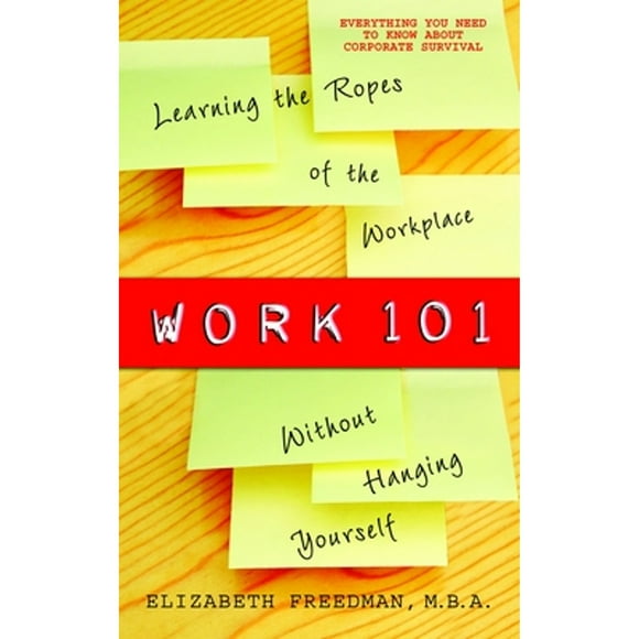Pre-Owned Work 101: Learning the Ropes of the Workplace Without Hanging Yourself (Paperback 9780385340755) by Elizabeth Freedman
