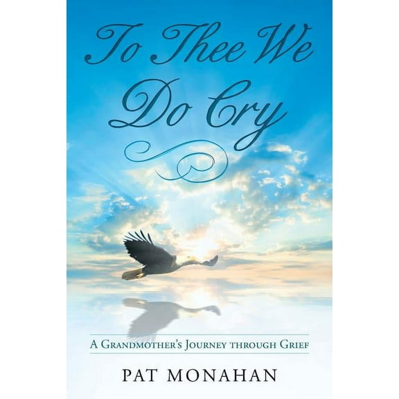 To Thee We Do Cry: A Grandmother's Journey through Grief, (Paperback)