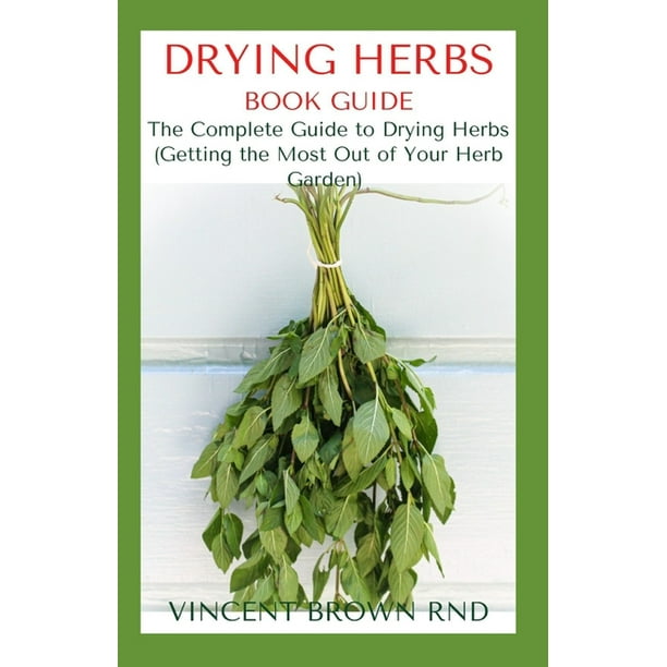 Drying Herbs Book Guide The Effective Guide On How To Grow, Dry And
