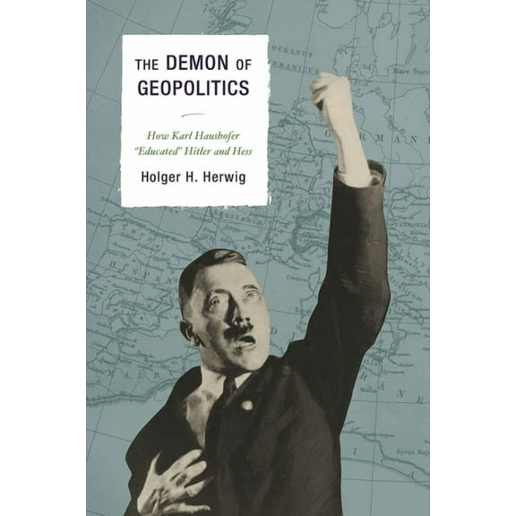 The Demon of Geopolitics: How Karl Haushofer "Educated" Hitler and Hess, (Hardcover)