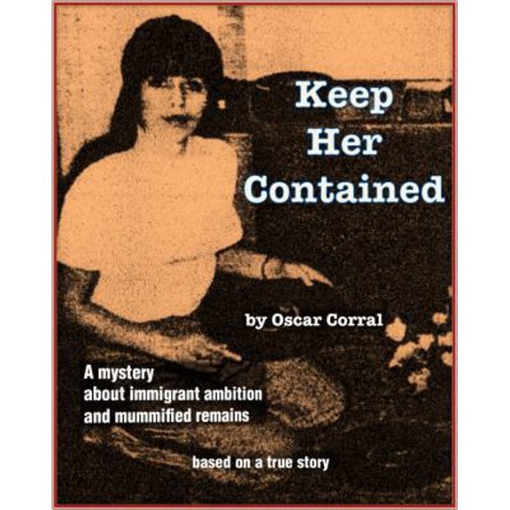 Pre-Owned Keep Her Contained: A Mystery About Immigrant Ambitions and Mummified Remains (Paperback) 0988213117 9780988213111