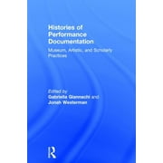 Histories of Performance Documentation: Museum, Artistic, and Scholarly Practices (Hardcover)