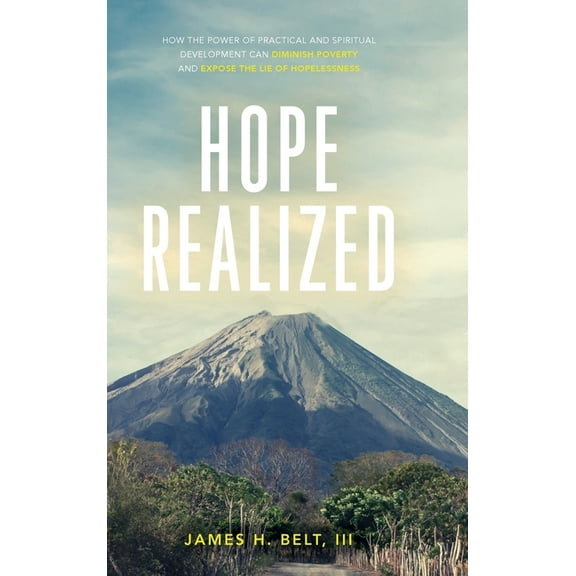 Hope Realized: How the Power of Practical and Spiritual Development Can Diminish Poverty and Expose the Lie of Hopelessn, (Hardcover)