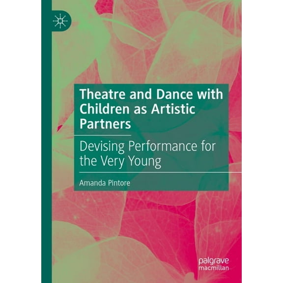 Theatre and Dance with Children as Artistic Partners: Devising Performance for the Very Young, (Hardcover)