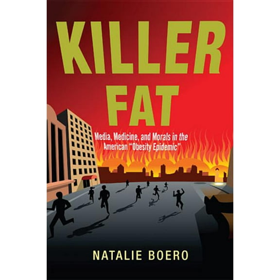 Killer Fat: Media, Medicine, and Morals in the American Obesity Epidemic", (Paperback)