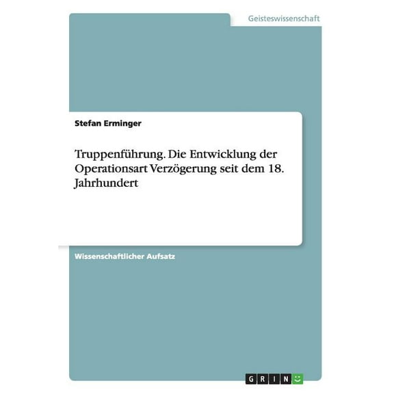Truppenführung. Die Entwicklung der Operationsart Verzögerung seit dem 18. Jahrhundert (Paperback)
