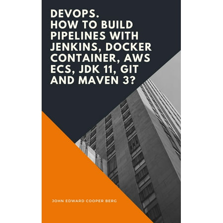 DevOps. How to build pipelines with Jenkins, Docker container, AWS ECS, JDK 11, git and maven 3? -