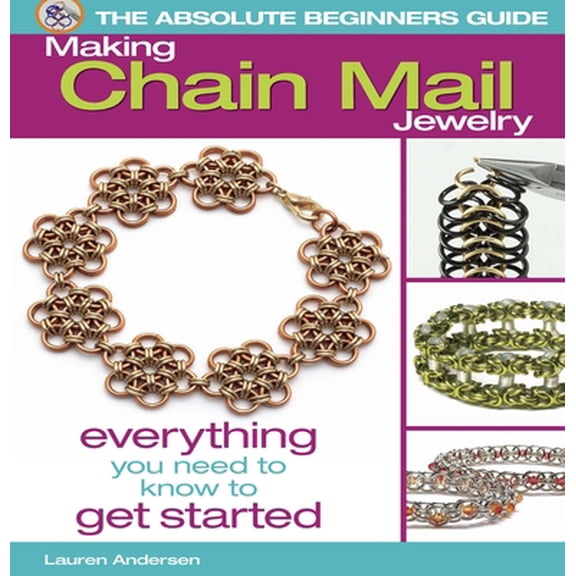 Pre-Owned The Absolute Beginners Guide: Making Chain Mail Jewelry: Everything You Need to Know to Get Started (Paperback) 0871164809 9780871164803