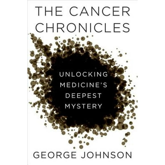 Pre-Owned The Cancer Chronicles: Unlocking Medicine's Deepest Mystery (Hardcover 9780307595140) by George Johnson