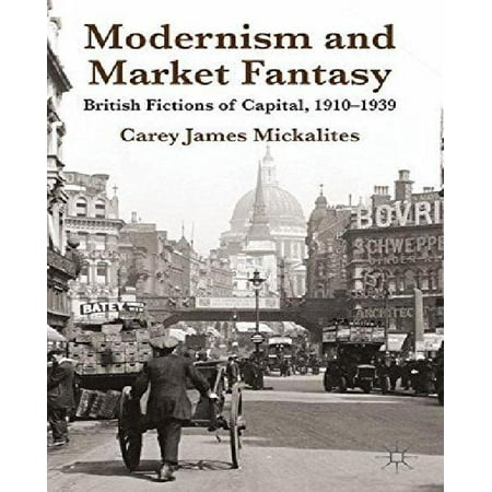 Modernism and Market Fantasy: British Fictions of Capital, 1910-1939