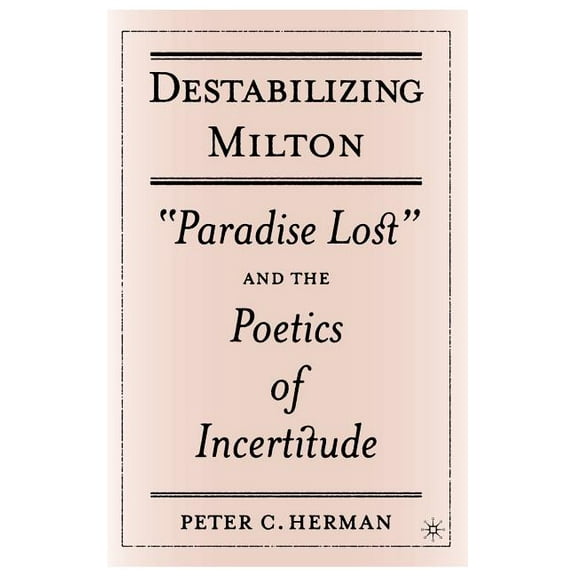 Destabilizing Milton: Paradise Lost and the Poetics of Incertitude, (Hardcover)