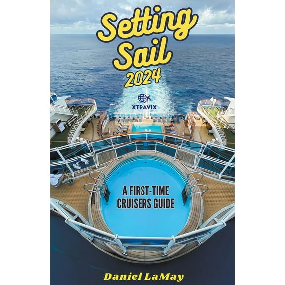 Xtravix Travel Guides Setting Sail 2024: Your First-Time Cruisers Guide, Book 2, (Paperback)