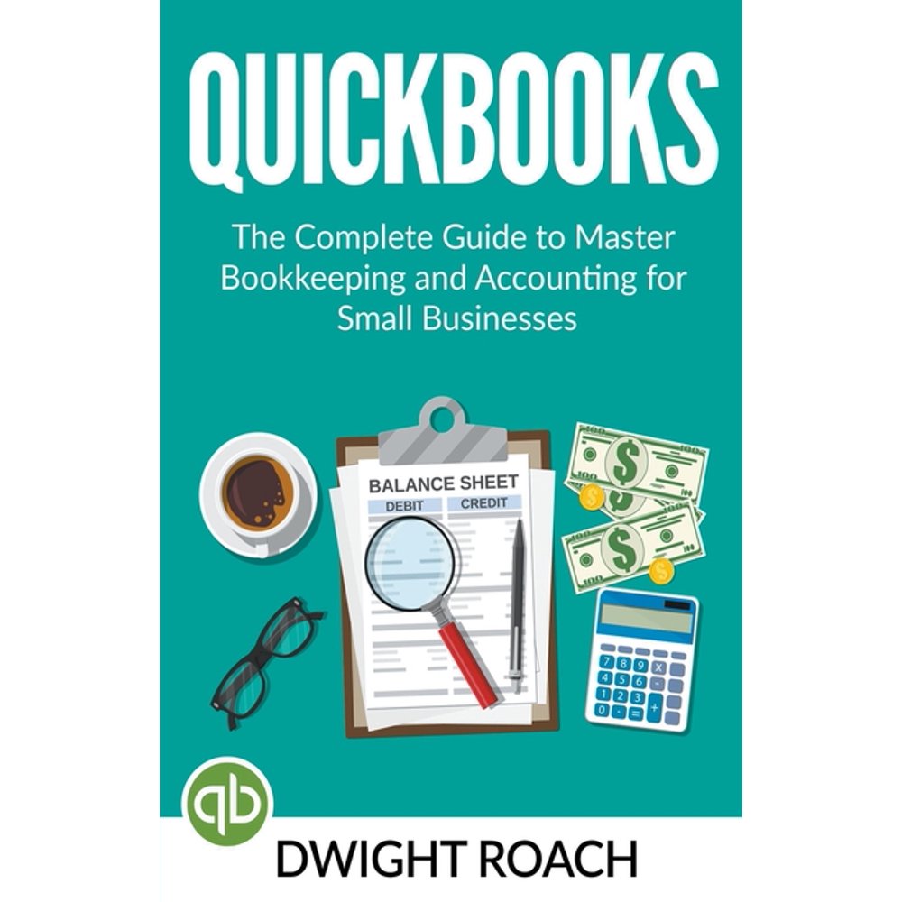 Quickbooks The Complete Guide to Master Bookkeeping and Accounting
