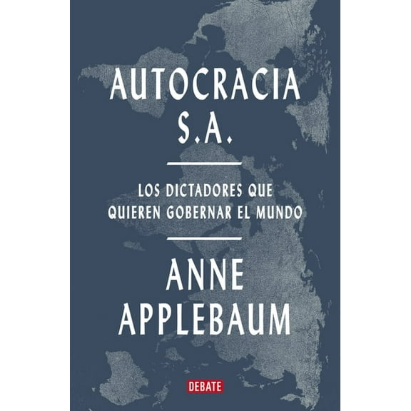 Autocracia S.A.: Los Dictadores Que Quieren Gobernar El Mundo / Autocracy, Inc.: The Dictators Who Want to Run the World, (Paperback)