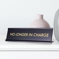 thumbnail image 2 of No Longer In Charge, Novelty Desk Sign 2 x 8", 2 of 3