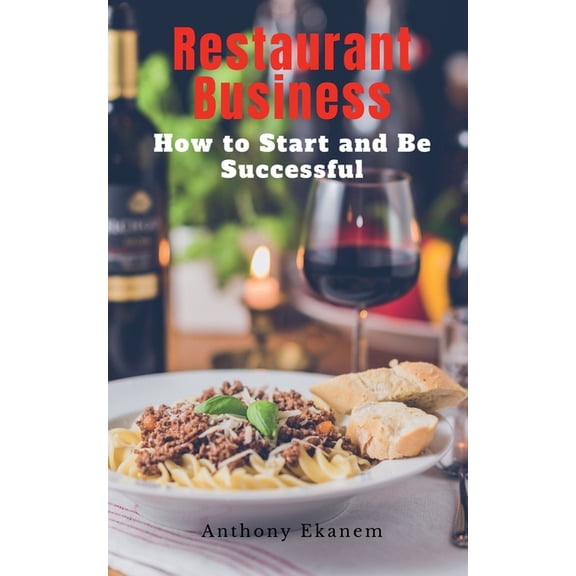 Restaurant Business: How to Start and be Successful, (Paperback)