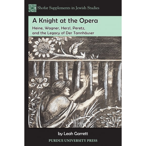 Shofar Supplements in Jewish Studies A Knight at the Opera: Heine, Wagner, Herzl, Peretz, and the Legacy of Der Tannhäuser, (Paperback)