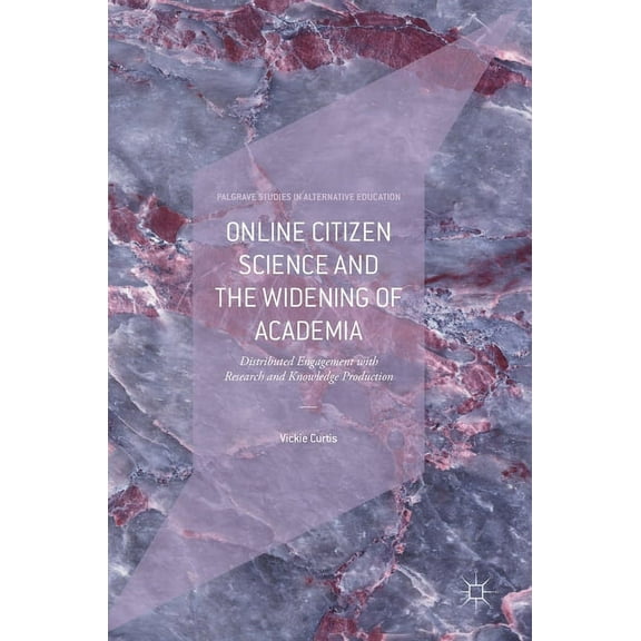 Palgrave Studies in Alternative Educatio Online Citizen Science and the Widening of Academia: Distributed Engagement with Research and Knowledge Production, (Hardcover)