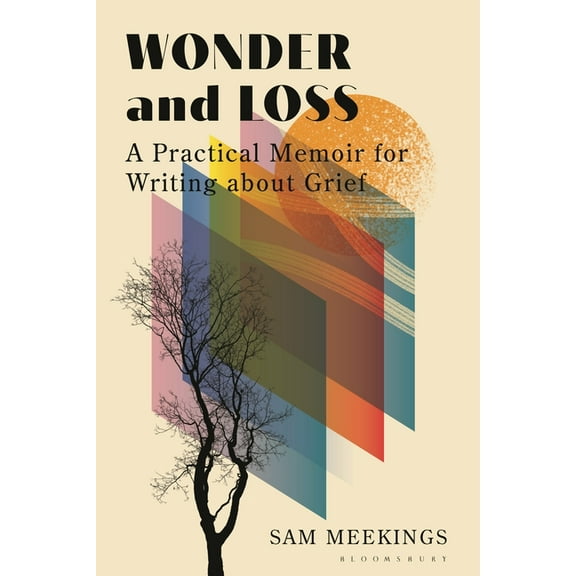 Wonder and Loss: A Practical Memoir for Writing about Grief, (Paperback)