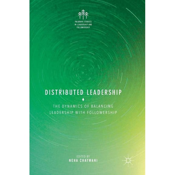Palgrave Studies in Leadership and Follo Distributed Leadership: The Dynamics of Balancing Leadership with Followership, (Hardcover)