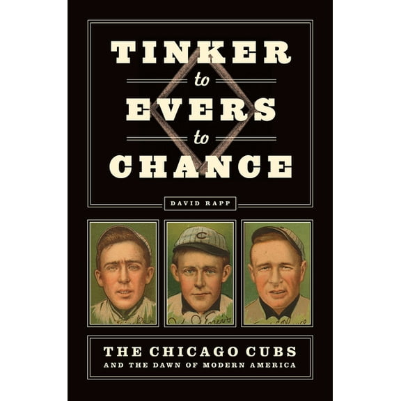 Tinker to Evers to Chance: The Chicago Cubs and the Dawn of Modern America, (Hardcover)