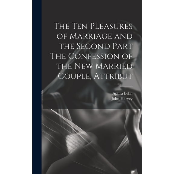 The Ten Pleasures of Marriage and the Second Part The Confession of the New Married Couple, Attribut (Hardcover)