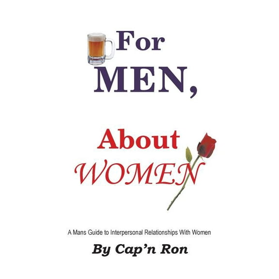 For Men, About Women : A Mans Guide to Interpersonal Relationships With Women (Paperback)