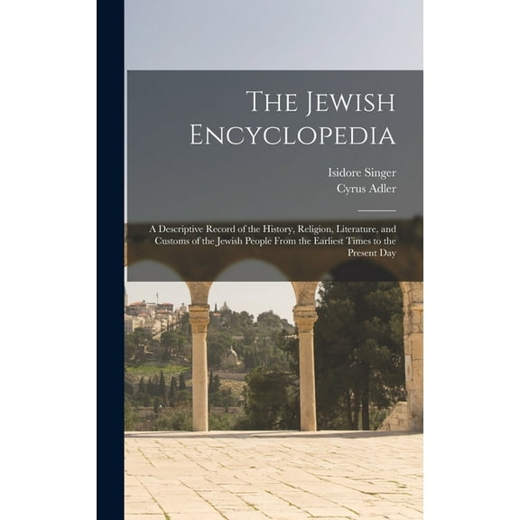 The Jewish Encyclopedia : A Descriptive Record of the History, Religion, Literature, and Customs of the Jewish People From the Earliest Times to the Present Day (Hardcover)