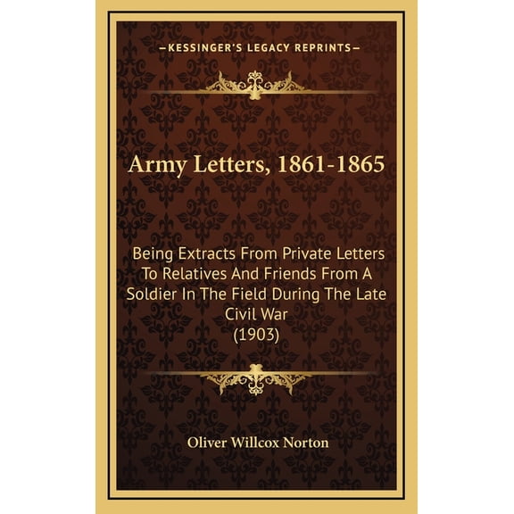Army Letters, 1861-1865 : Being Extracts From Private Letters To Relatives And Friends From A Soldier In The Field During The Late Civil War (1903) (Hardcover)