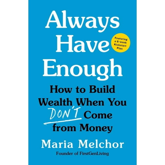 Always Have Enough: How to Build Wealth When You Don't Come from Money--Featuring a 6-Week Kickstart Plan, (Paperback)
